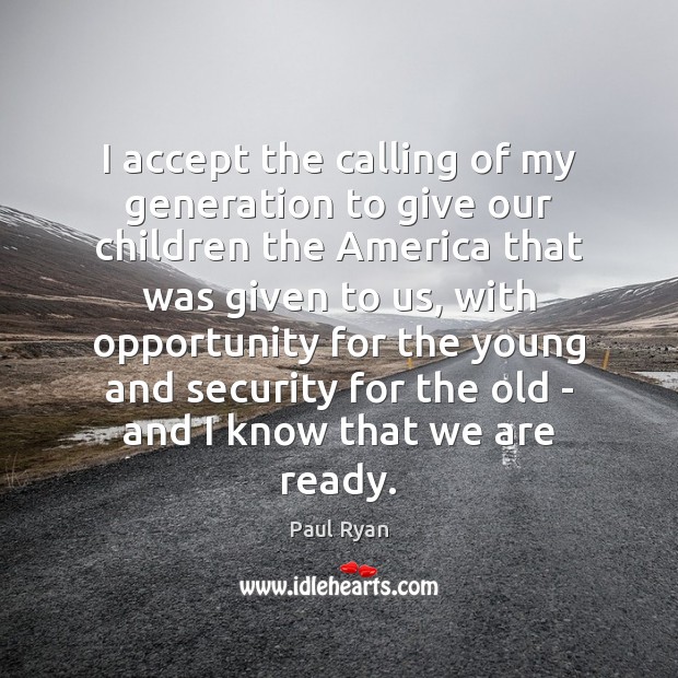 I accept the calling of my generation to give our children the Paul Ryan Picture Quote