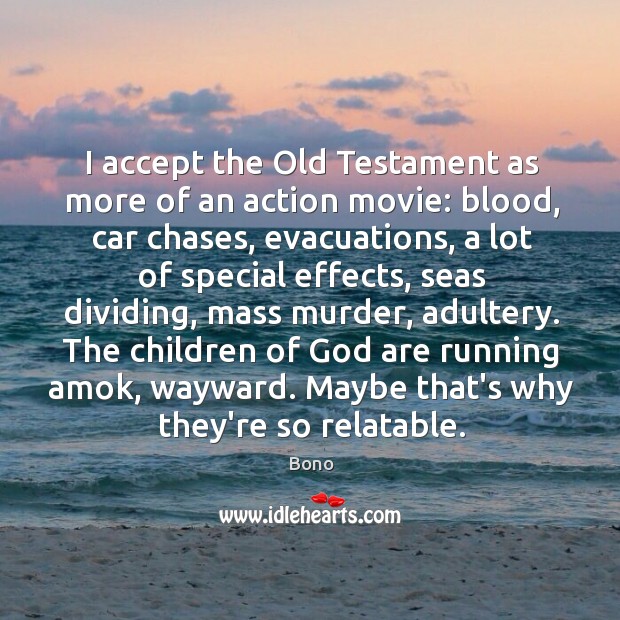 I accept the Old Testament as more of an action movie: blood, Bono Picture Quote