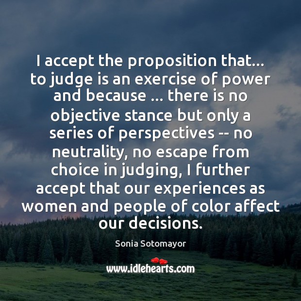 I accept the proposition that… to judge is an exercise of power Sonia Sotomayor Picture Quote
