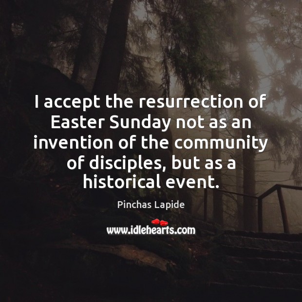 I accept the resurrection of Easter Sunday not as an invention of Easter Quotes Image