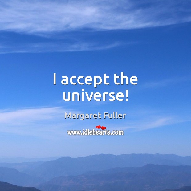 I accept the universe! Margaret Fuller Picture Quote