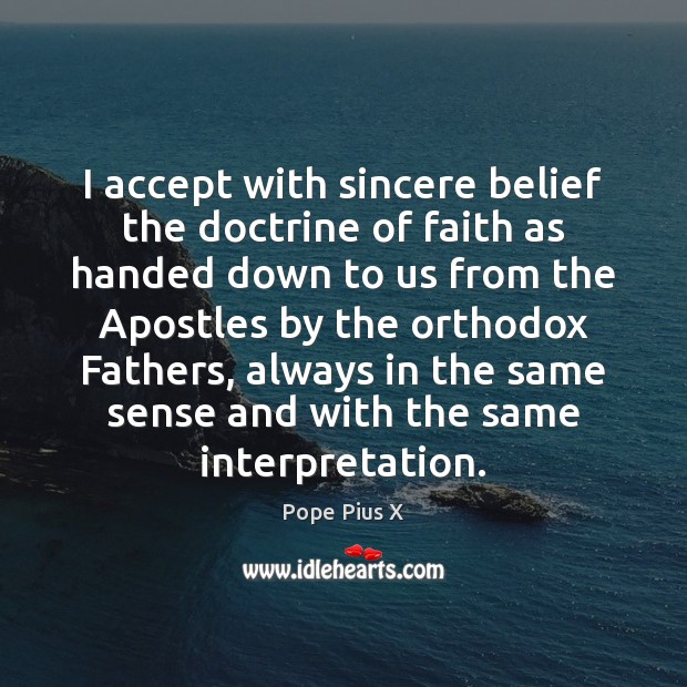 I accept with sincere belief the doctrine of faith as handed down Pope Pius X Picture Quote