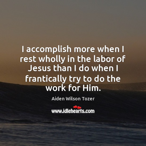 I accomplish more when I rest wholly in the labor of Jesus Image