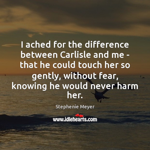 I ached for the difference between Carlisle and me – that he Stephenie Meyer Picture Quote