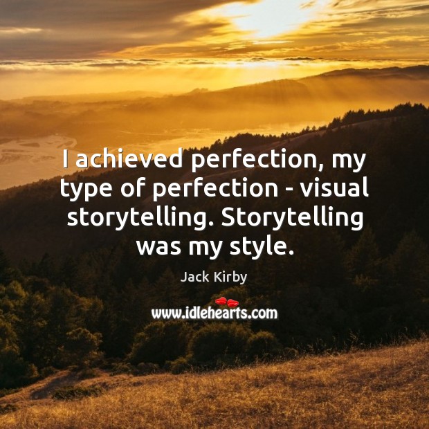I achieved perfection, my type of perfection – visual storytelling. Storytelling was Jack Kirby Picture Quote