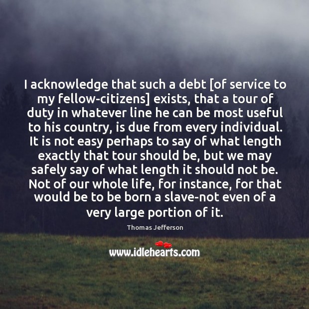 I acknowledge that such a debt [of service to my fellow-citizens] exists, Image