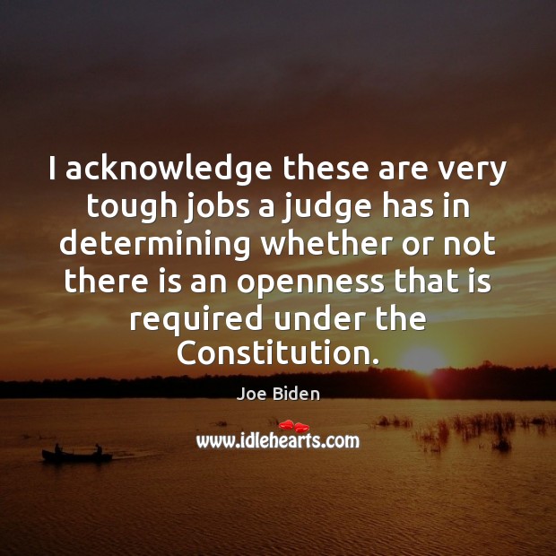 I acknowledge these are very tough jobs a judge has in determining Joe Biden Picture Quote