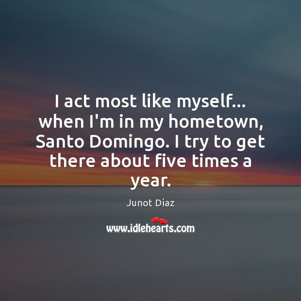 I act most like myself… when I’m in my hometown, Santo Domingo. Image