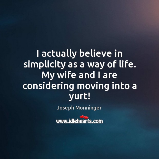 I actually believe in simplicity as a way of life. My wife Joseph Monninger Picture Quote