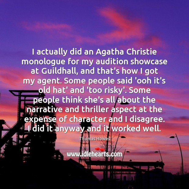 I actually did an Agatha Christie monologue for my audition showcase at Thomas Howes Picture Quote
