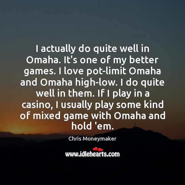 I actually do quite well in Omaha. It’s one of my better Image