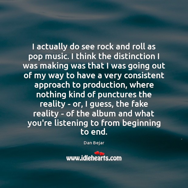 I actually do see rock and roll as pop music. I think Dan Bejar Picture Quote