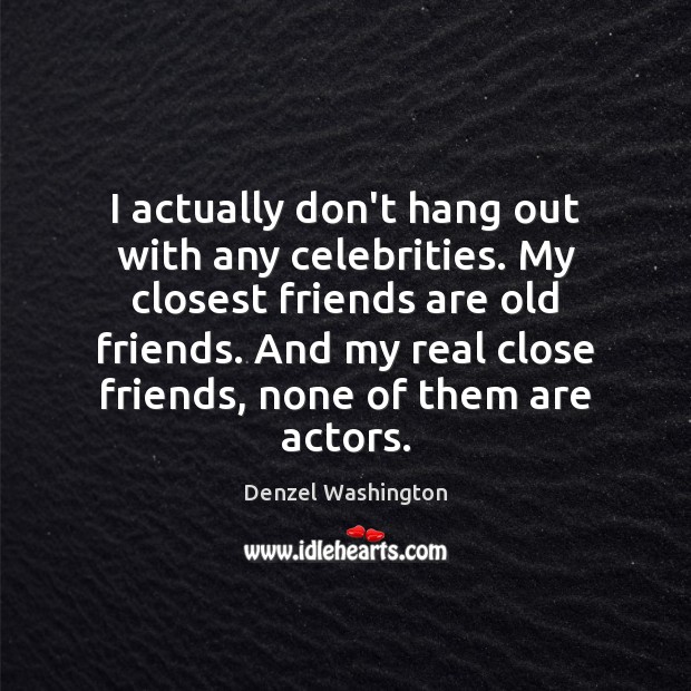 I actually don’t hang out with any celebrities. My closest friends are Denzel Washington Picture Quote