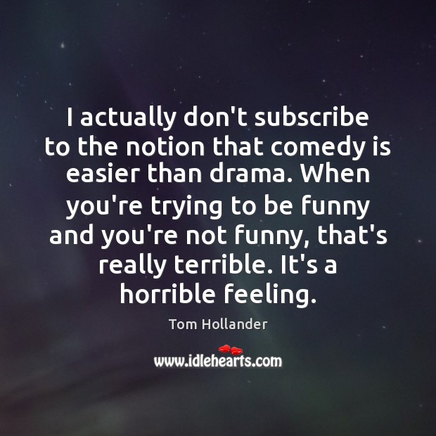 I actually don’t subscribe to the notion that comedy is easier than Tom Hollander Picture Quote