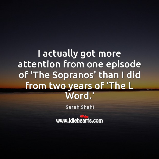 I actually got more attention from one episode of ‘The Sopranos’ than Sarah Shahi Picture Quote