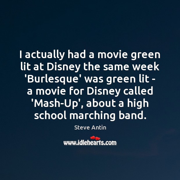 I actually had a movie green lit at Disney the same week Steve Antin Picture Quote