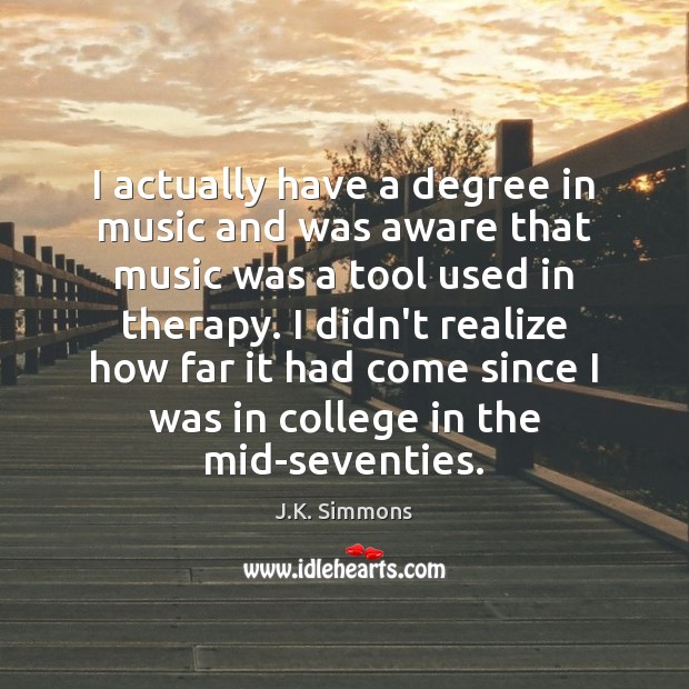 I actually have a degree in music and was aware that music J.K. Simmons Picture Quote