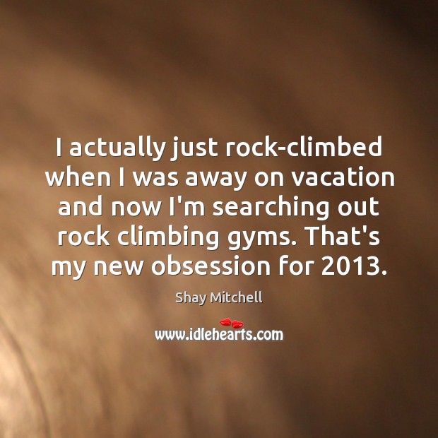 I actually just rock-climbed when I was away on vacation and now Image