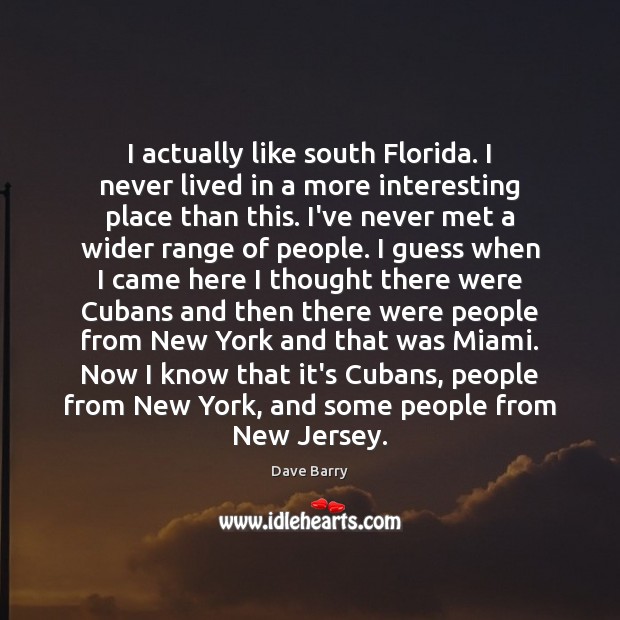 I actually like south Florida. I never lived in a more interesting Dave Barry Picture Quote