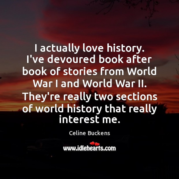 I actually love history. I’ve devoured book after book of stories from Celine Buckens Picture Quote
