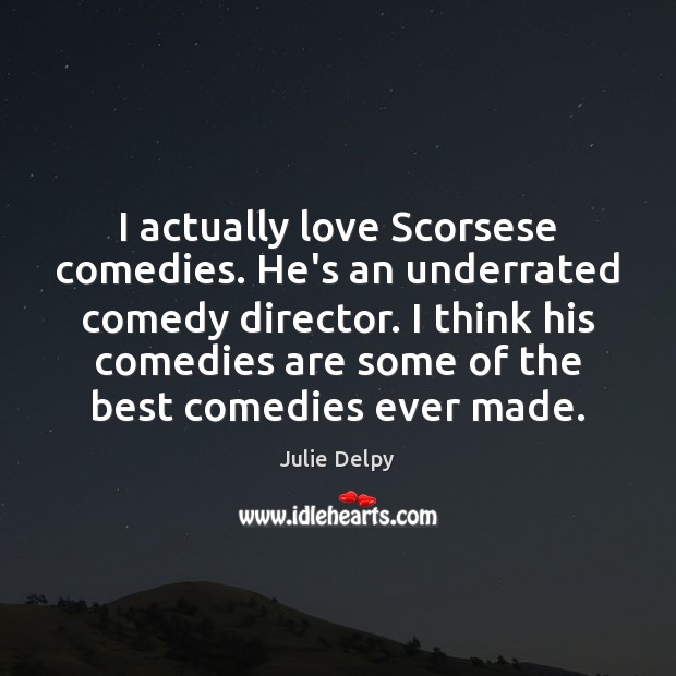 I actually love Scorsese comedies. He’s an underrated comedy director. I think Julie Delpy Picture Quote
