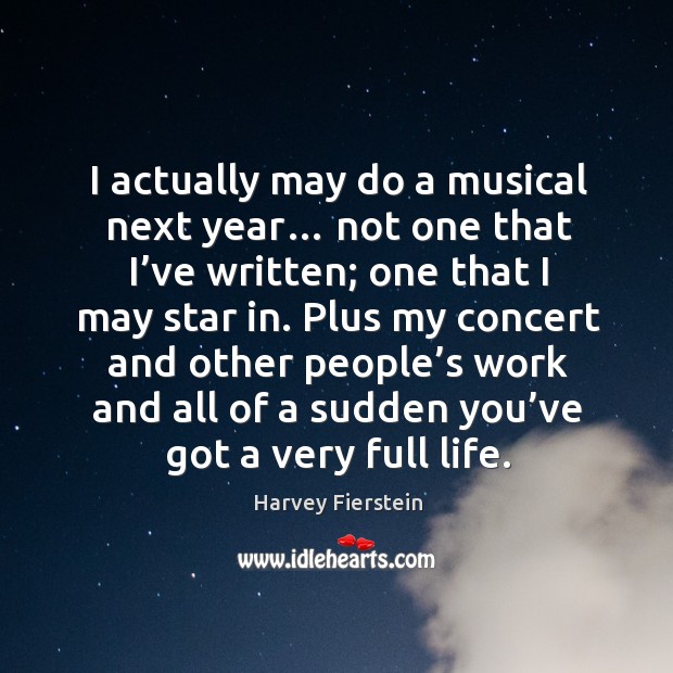 I actually may do a musical next year… not one that I’ve written; one that I may star in. Image