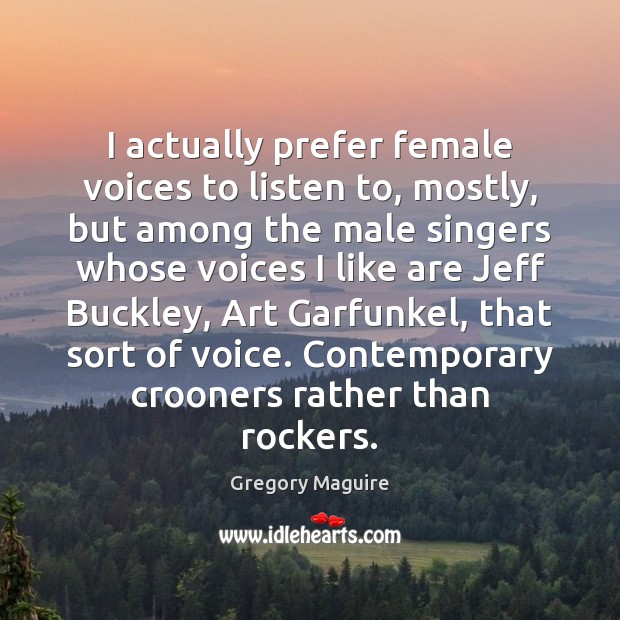 I actually prefer female voices to listen to, mostly, but among the Gregory Maguire Picture Quote