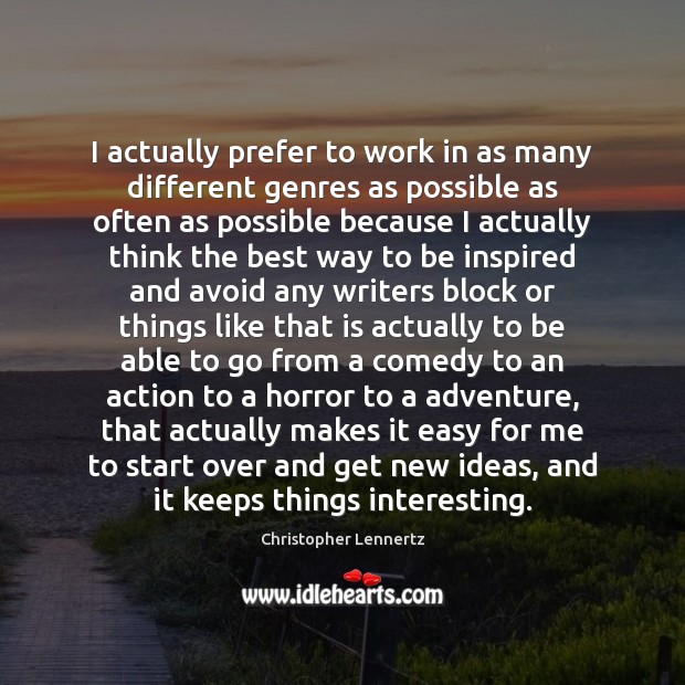 I actually prefer to work in as many different genres as possible Christopher Lennertz Picture Quote