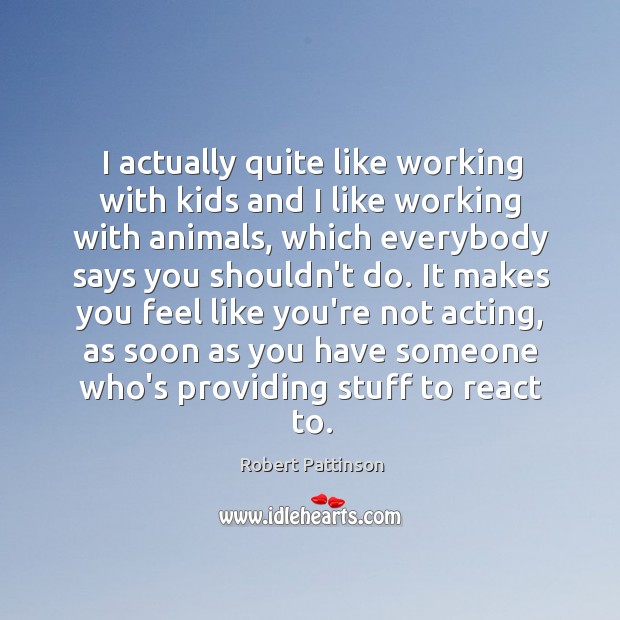 I actually quite like working with kids and I like working with Robert Pattinson Picture Quote