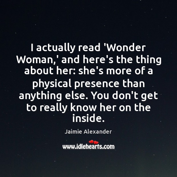 I actually read ‘Wonder Woman,’ and here’s the thing about her: Jaimie Alexander Picture Quote