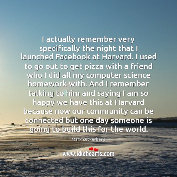 I actually remember very specifically the night that I launched Facebook at Mark Zuckerberg Picture Quote