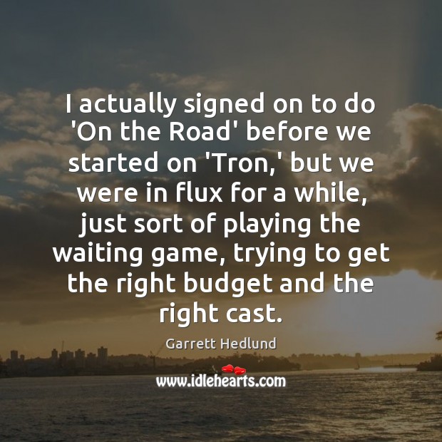I actually signed on to do ‘On the Road’ before we started Garrett Hedlund Picture Quote