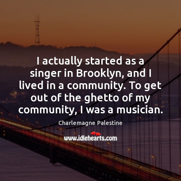 I actually started as a singer in Brooklyn, and I lived in Charlemagne Palestine Picture Quote