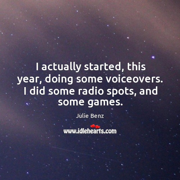 I actually started, this year, doing some voiceovers. I did some radio spots, and some games. Image