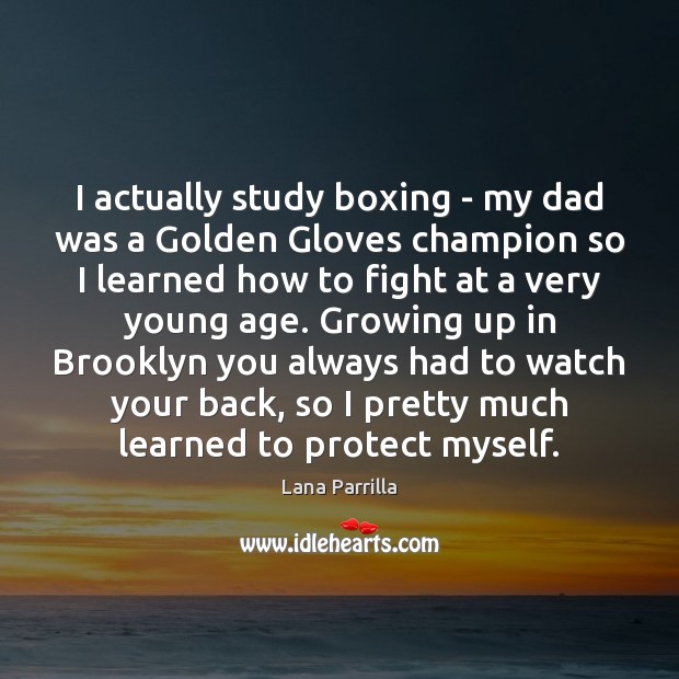 I actually study boxing – my dad was a Golden Gloves champion Lana Parrilla Picture Quote