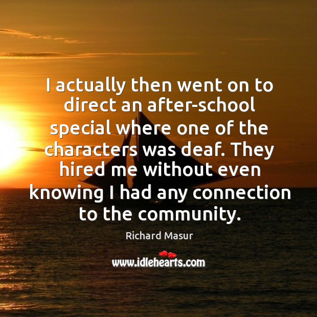 I actually then went on to direct an after-school special where one of the characters was deaf. Richard Masur Picture Quote