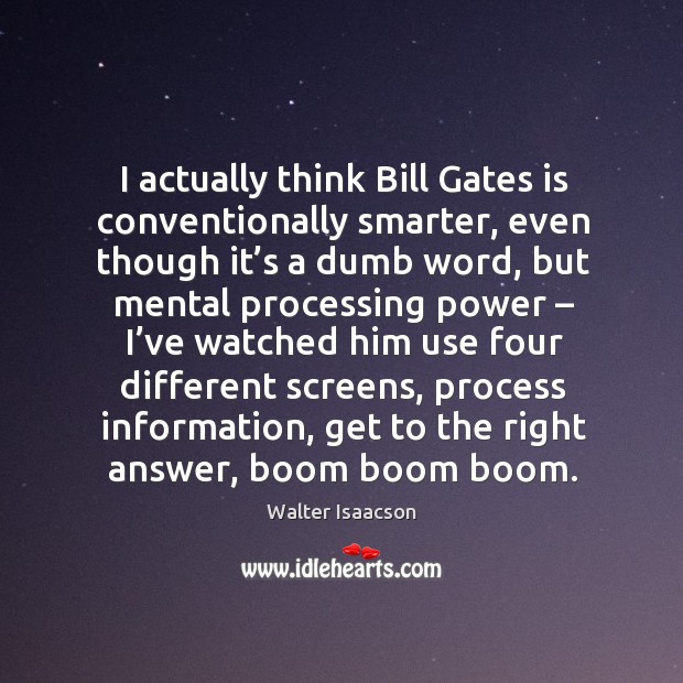 I actually think bill gates is conventionally smarter, even though it’s a dumb word Walter Isaacson Picture Quote