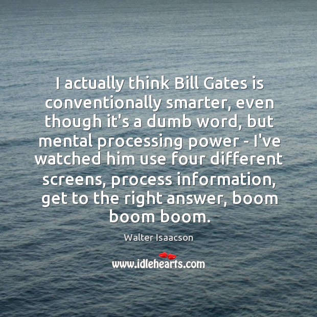 I actually think Bill Gates is conventionally smarter, even though it’s a Image