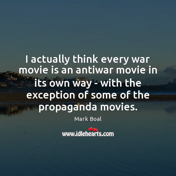 I actually think every war movie is an antiwar movie in its Image