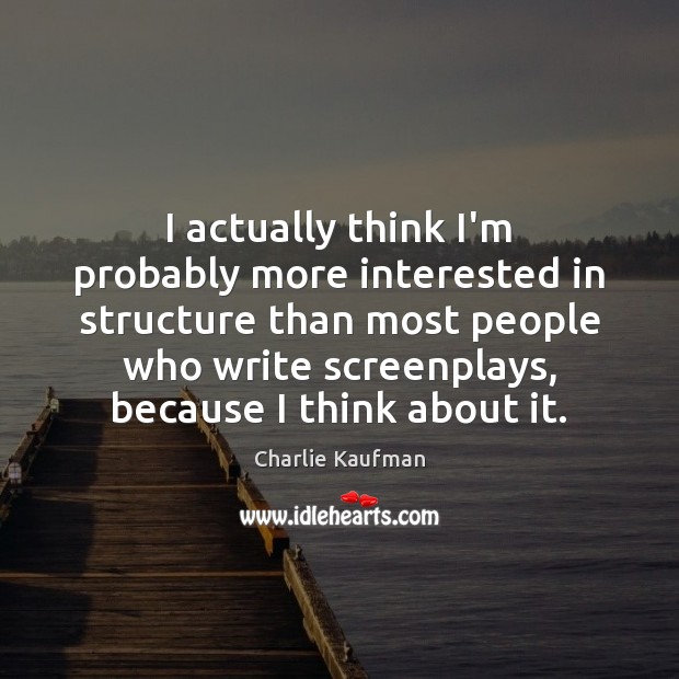 I actually think I’m probably more interested in structure than most people Image
