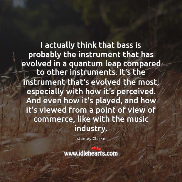 I actually think that bass is probably the instrument that has evolved Image