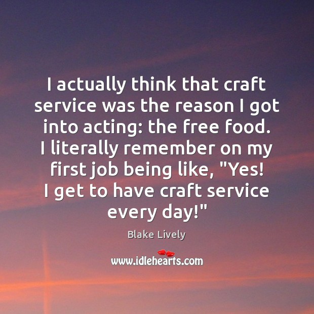 I actually think that craft service was the reason I got into Blake Lively Picture Quote