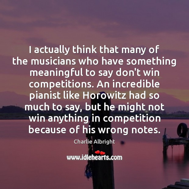 I actually think that many of the musicians who have something meaningful Charlie Albright Picture Quote