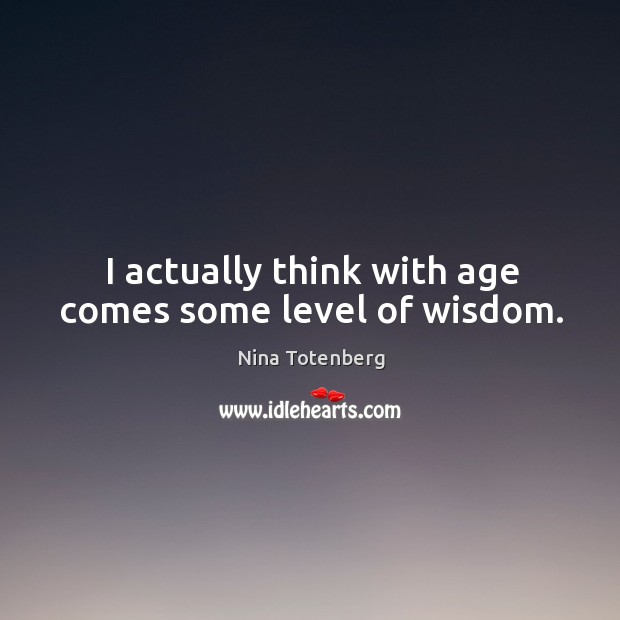 I actually think with age comes some level of wisdom. Image