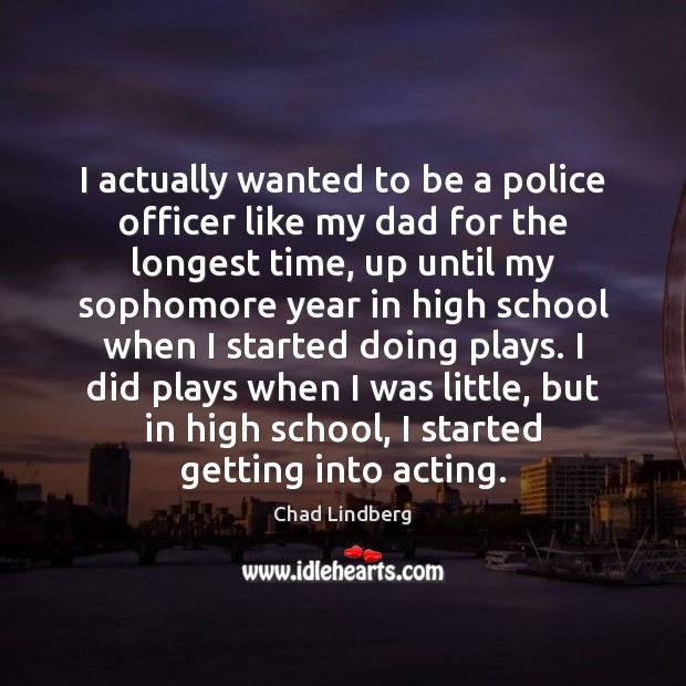 I actually wanted to be a police officer like my dad for Chad Lindberg Picture Quote