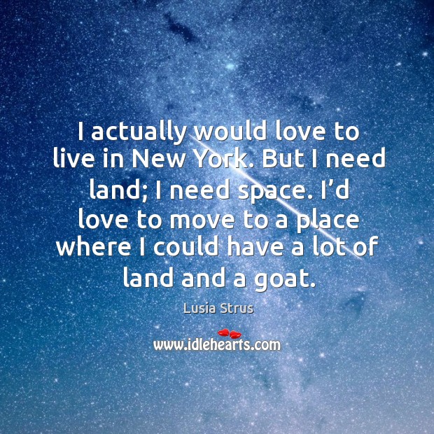 I actually would love to live in new york. Lusia Strus Picture Quote