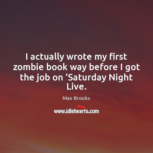 I actually wrote my first zombie book way before I got the job on ‘Saturday Night Live. Image