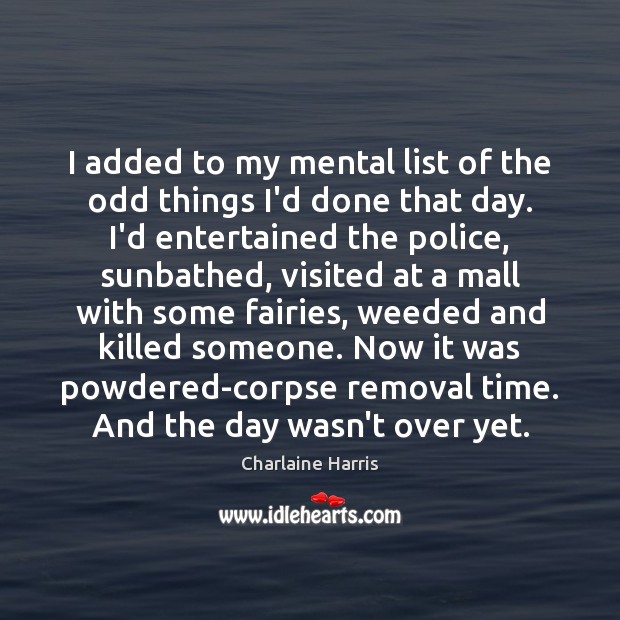 I added to my mental list of the odd things I’d done Charlaine Harris Picture Quote