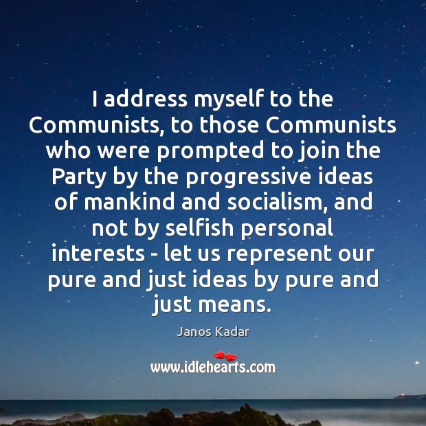 I address myself to the Communists, to those Communists who were prompted Janos Kadar Picture Quote