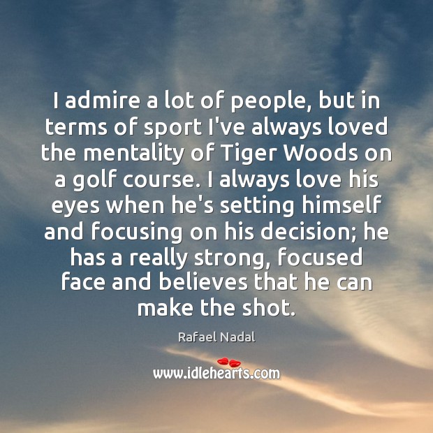 I admire a lot of people, but in terms of sport I’ve Rafael Nadal Picture Quote